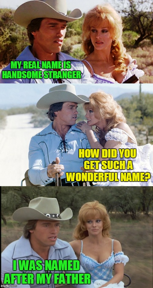MY REAL NAME IS HANDSOME STRANGER I WAS NAMED AFTER MY FATHER HOW DID YOU GET SUCH A WONDERFUL NAME? | made w/ Imgflip meme maker