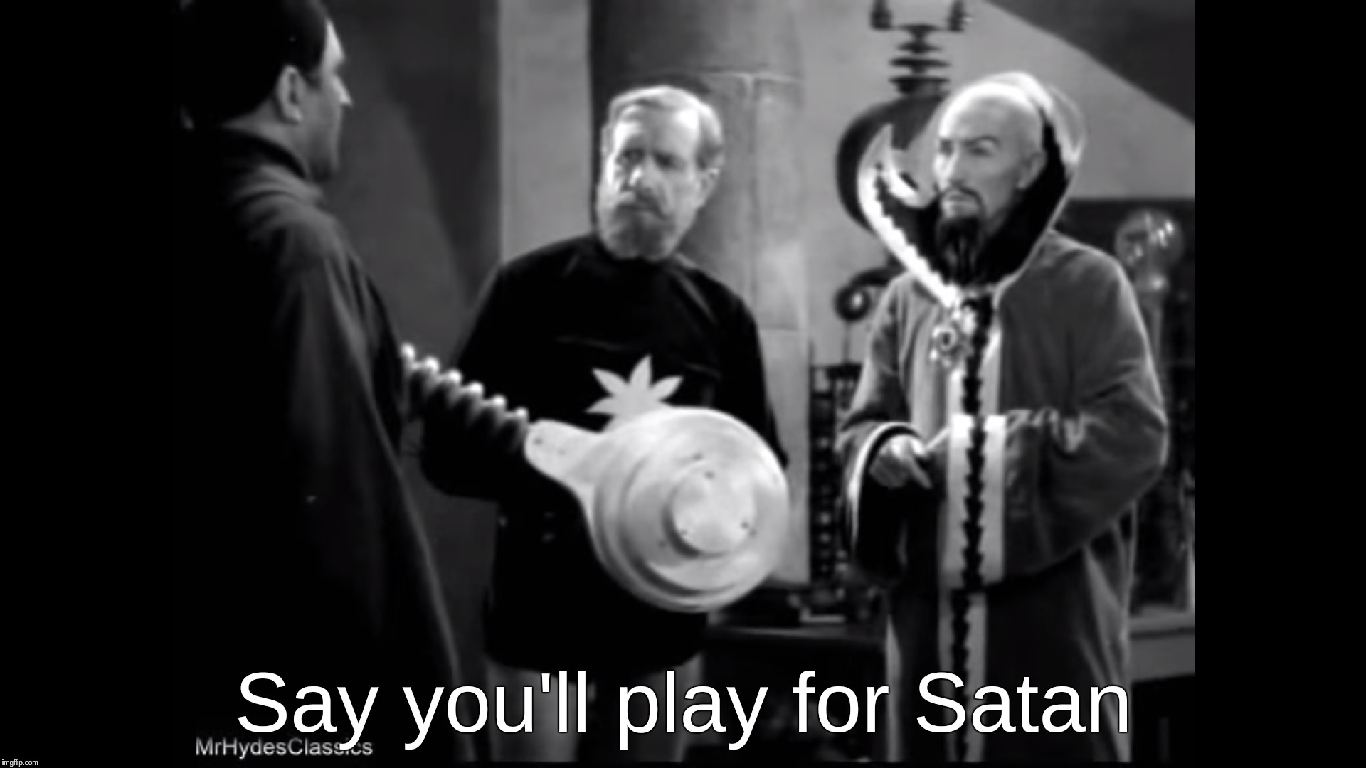 Say you'll play for Satan | Say you'll play for Satan | image tagged in play,scientist,satan,ming,flash,gordon | made w/ Imgflip meme maker