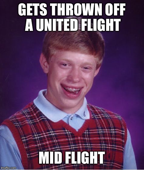 Bad Luck Brian Meme | GETS THROWN OFF A UNITED FLIGHT MID FLIGHT | image tagged in memes,bad luck brian | made w/ Imgflip meme maker