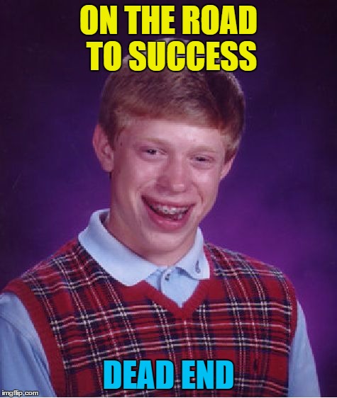 Bad Luck Brian Meme | ON THE ROAD TO SUCCESS DEAD END | image tagged in memes,bad luck brian | made w/ Imgflip meme maker