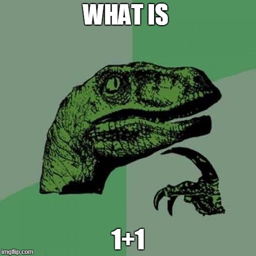 Philosoraptor Meme | WHAT IS; 1+1 | image tagged in memes,philosoraptor | made w/ Imgflip meme maker