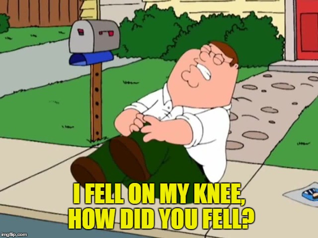 I FELL ON MY KNEE, HOW DID YOU FELL? | made w/ Imgflip meme maker