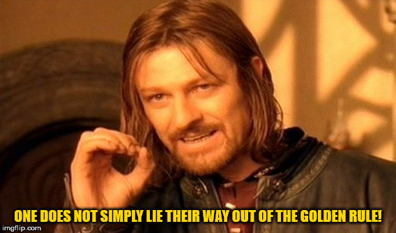 Fact! | ONE DOES NOT SIMPLY LIE THEIR WAY OUT OF THE GOLDEN RULE! | image tagged in memes,one does not simply,the golden rule | made w/ Imgflip meme maker
