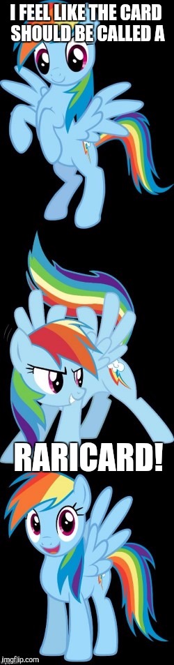 Bad Pun Rainbow Dash | I FEEL LIKE THE CARD SHOULD BE CALLED A RARICARD! | image tagged in bad pun rainbow dash | made w/ Imgflip meme maker