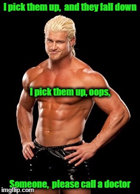Dolph Ziggler Sells | I pick them up,  and they fall down; I pick them up, oops, Someone,  please call a doctor | image tagged in memes,dolph ziggler sells | made w/ Imgflip meme maker