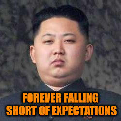 Failure To Launch | FOREVER FALLING SHORT OF EXPECTATIONS | image tagged in kim jong un - not impressed,failure to launch,i'd photoshop something if i was good enough,i know i'm late,whatevs | made w/ Imgflip meme maker