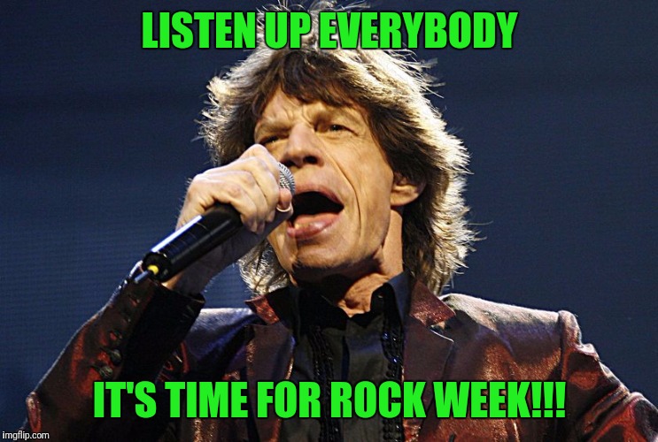 Rock week! An event that i'm starting, from today to april 29. SHOW ME YOUR BEST ROCK  MEMES!!!!!! | LISTEN UP EVERYBODY; IT'S TIME FOR ROCK WEEK!!! | image tagged in mick jagger,memes | made w/ Imgflip meme maker