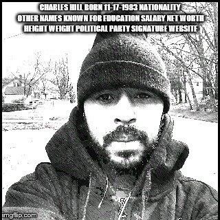 CHARLES HILL BORN 11-17-1983 NATIONALITY OTHER NAMES KNOWN FOR EDUCATION SALARY NET WORTH HEIGHT WEIGHT POLITICAL PARTY SIGNATURE WEBSITE | image tagged in charles hill  kcmo | made w/ Imgflip meme maker