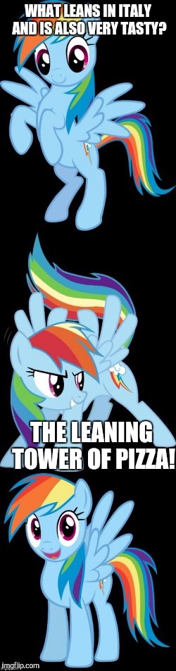 Bad Pun Rainbow Dash | WHAT LEANS IN ITALY AND IS ALSO VERY TASTY? THE LEANING TOWER OF PIZZA! | image tagged in bad pun rainbow dash | made w/ Imgflip meme maker