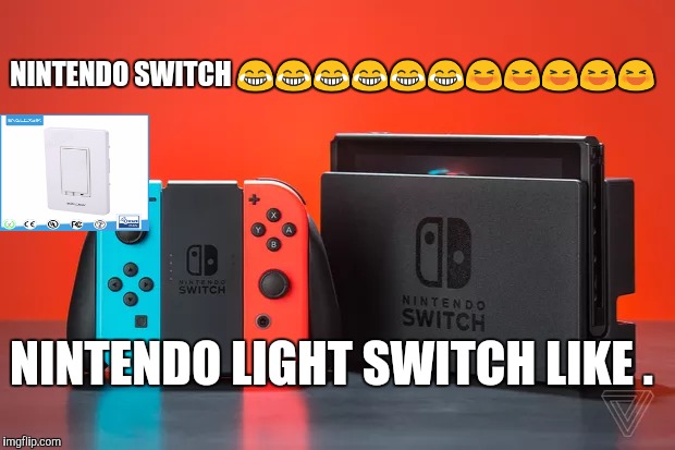 NINTENDO SWITCH 😂😂😂😂😂😂😆😆😆😆😆; NINTENDO LIGHT SWITCH LIKE . | made w/ Imgflip meme maker