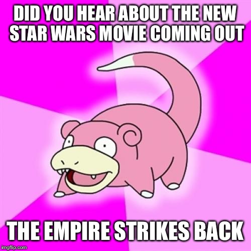 Or is it The Attack of the Clones | DID YOU HEAR ABOUT THE NEW STAR WARS MOVIE COMING OUT; THE EMPIRE STRIKES BACK | image tagged in memes,slowpoke | made w/ Imgflip meme maker