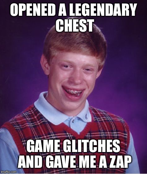 Bad Luck Brian | OPENED A LEGENDARY CHEST; GAME GLITCHES AND GAVE ME A ZAP | image tagged in bad luck brian,memes,clash royale | made w/ Imgflip meme maker