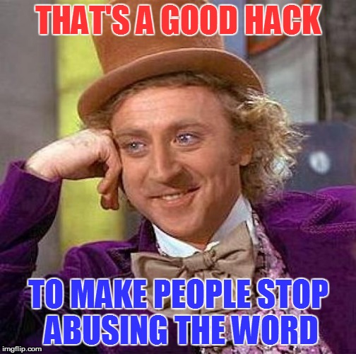 Creepy Condescending Wonka Meme | THAT'S A GOOD HACK TO MAKE PEOPLE STOP ABUSING THE WORD | image tagged in memes,creepy condescending wonka | made w/ Imgflip meme maker