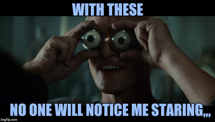 Roy Batty eyeballs,,, Blade Runner | WITH THESE NO ONE WILL NOTICE ME STARING,,, | image tagged in roy batty eyeballs  blade runner | made w/ Imgflip meme maker