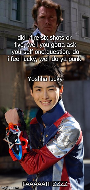 did i fire six shots or five, well you gotta ask yourself one question. do i feel lucky, well do ya punk. Yoshha lucky; FAAAAAIIIIZZZZ | image tagged in toku | made w/ Imgflip meme maker