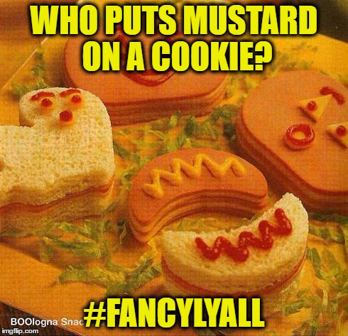 Ketchup Bologna sandwich  | WHO PUTS MUSTARD ON A COOKIE? #FANCYLYALL | image tagged in ketchup bologna sandwich | made w/ Imgflip meme maker