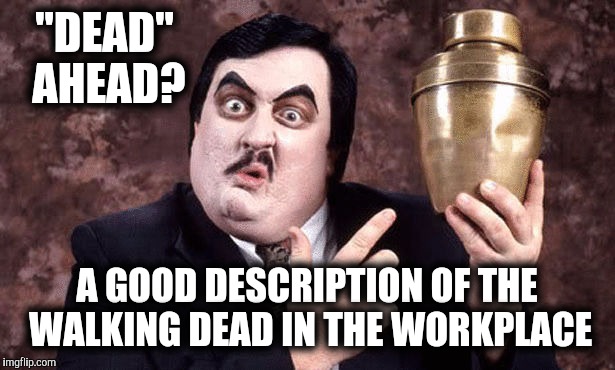 "DEAD" AHEAD? A GOOD DESCRIPTION OF THE WALKING DEAD IN THE WORKPLACE | made w/ Imgflip meme maker