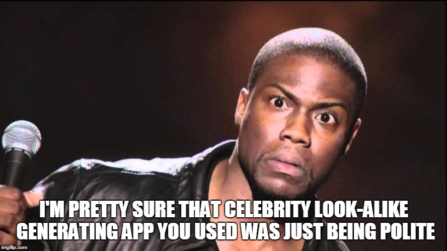 I'M PRETTY SURE THAT CELEBRITY LOOK-ALIKE GENERATING APP YOU USED WAS JUST BEING POLITE | image tagged in that look when some one leaves and then returns to facebook | made w/ Imgflip meme maker