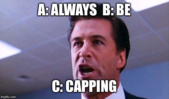 A: ALWAYS 
B: BE; C: CAPPING | made w/ Imgflip meme maker