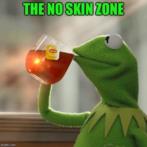 But That's None Of My Business Meme | THE NO SKIN ZONE | image tagged in memes,but thats none of my business,kermit the frog | made w/ Imgflip meme maker