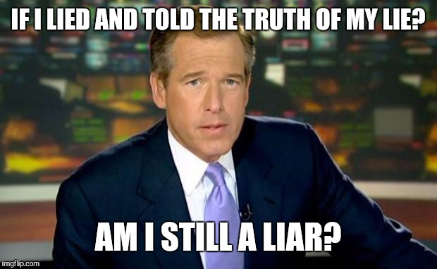Brian Williams Was There Meme | IF I LIED AND TOLD THE TRUTH OF MY LIE? AM I STILL A LIAR? | image tagged in memes,brian williams was there | made w/ Imgflip meme maker