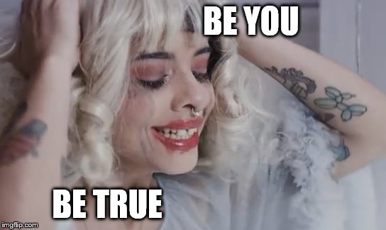 Be you | BE YOU; BE TRUE | image tagged in memes | made w/ Imgflip meme maker