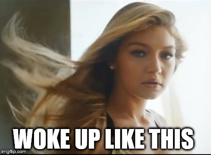 Woke up like this | WOKE UP LIKE THIS | image tagged in memes | made w/ Imgflip meme maker