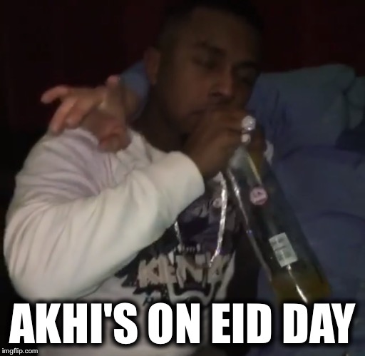 Akhi on eid day | AKHI'S ON EID DAY | image tagged in pissed,drunk,muslim,clubbing,asians,somalia | made w/ Imgflip meme maker