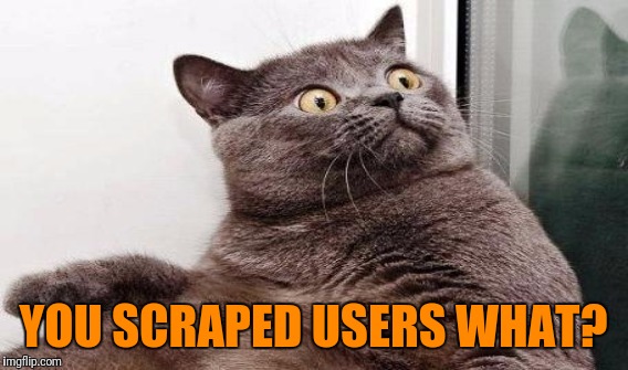 YOU SCRAPED USERS WHAT? | made w/ Imgflip meme maker