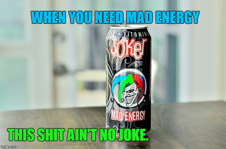 WHEN YOU NEED MAD ENERGY; THIS SHIT AIN'T NO JOKE. | image tagged in joker energy | made w/ Imgflip meme maker