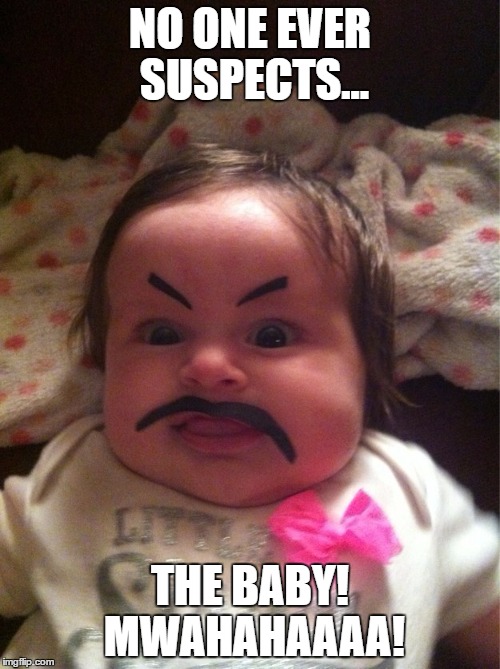 Evil Baby | NO ONE EVER SUSPECTS... THE BABY! MWAHAHAAAA! | image tagged in babies,angry baby | made w/ Imgflip meme maker