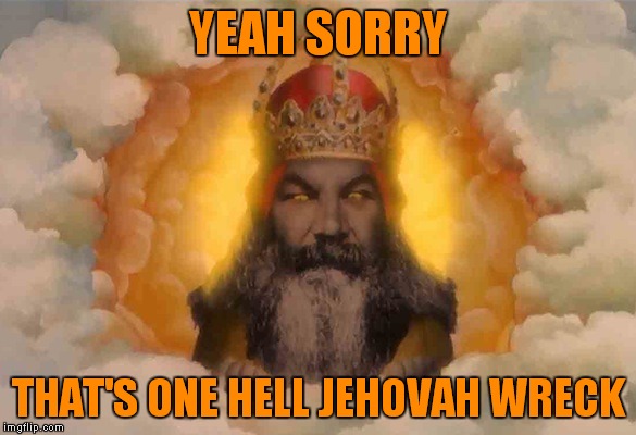 YEAH SORRY THAT'S ONE HELL JEHOVAH WRECK | made w/ Imgflip meme maker