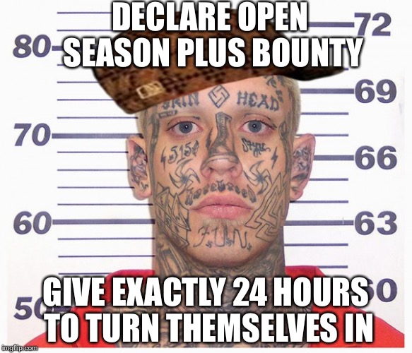 Prison tattoo | DECLARE OPEN SEASON PLUS BOUNTY; GIVE EXACTLY 24 HOURS TO TURN THEMSELVES IN | image tagged in prison tattoo,scumbag | made w/ Imgflip meme maker