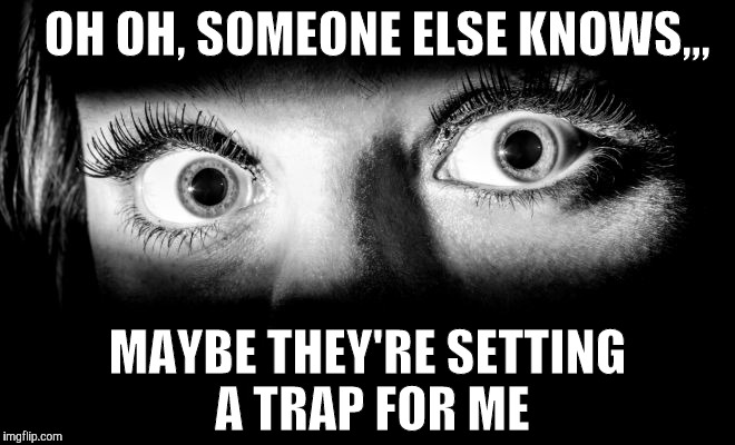 eyes | OH OH, SOMEONE ELSE KNOWS,,, MAYBE THEY'RE SETTING A TRAP FOR ME | made w/ Imgflip meme maker