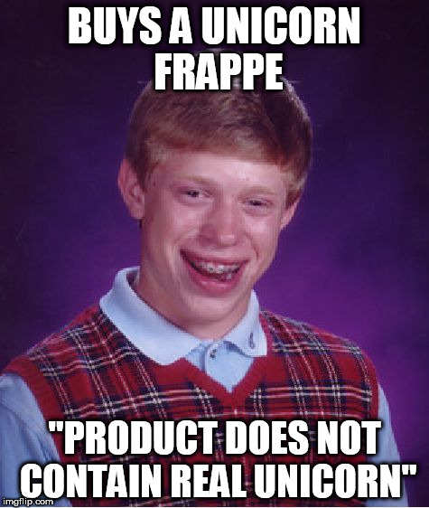 Bad Luck Brian | BUYS A UNICORN FRAPPE; "PRODUCT DOES NOT CONTAIN REAL UNICORN" | image tagged in memes,bad luck brian | made w/ Imgflip meme maker