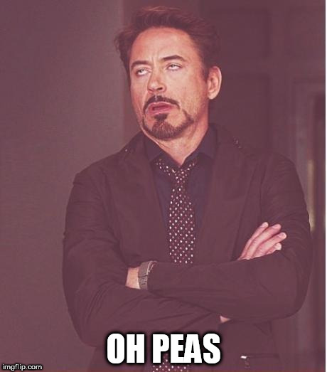 Face You Make Robert Downey Jr Meme | OH PEAS | image tagged in memes,face you make robert downey jr | made w/ Imgflip meme maker