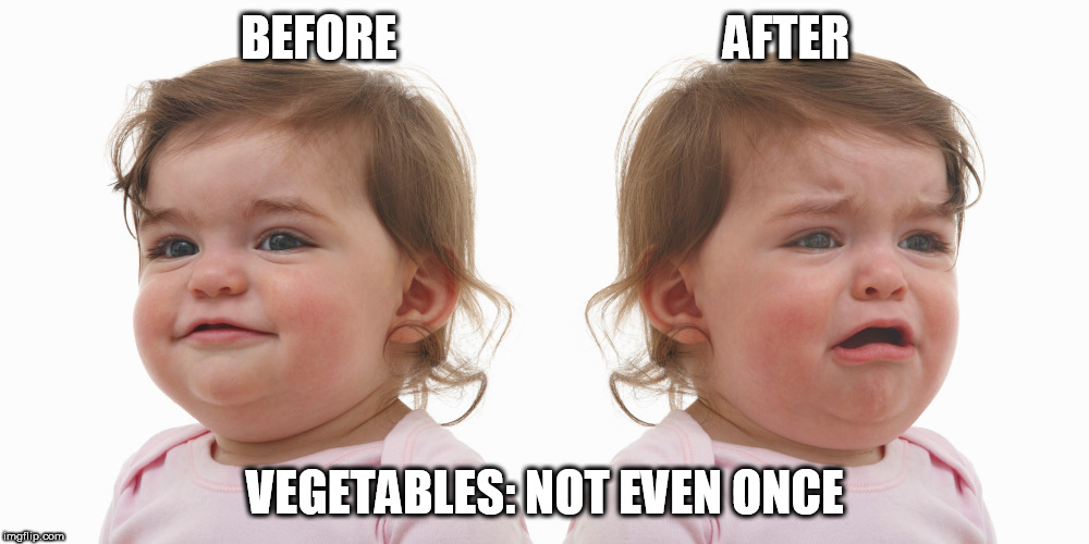 Like agmac5 said, don't do vegetables. | BEFORE                                  AFTER; VEGETABLES: NOT EVEN ONCE | image tagged in memes,not even once,vegetables,crying baby,drug | made w/ Imgflip meme maker