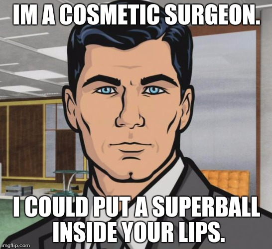 Archer | IM A COSMETIC SURGEON. I COULD PUT A SUPERBALL INSIDE YOUR LIPS. | image tagged in memes,archer | made w/ Imgflip meme maker