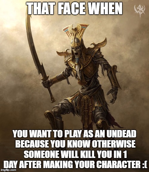 THAT FACE WHEN; YOU WANT TO PLAY AS AN UNDEAD BECAUSE YOU KNOW OTHERWISE SOMEONE WILL KILL YOU IN 1 DAY AFTER MAKING YOUR CHARACTER :( | made w/ Imgflip meme maker