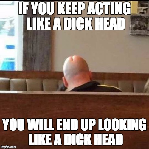 Mr. Dick Head | IF YOU KEEP ACTING LIKE A DICK HEAD; YOU WILL END UP LOOKING LIKE A DICK HEAD | image tagged in mr dickerson,dickhead,dick,penis,penis jokes,nsfw | made w/ Imgflip meme maker