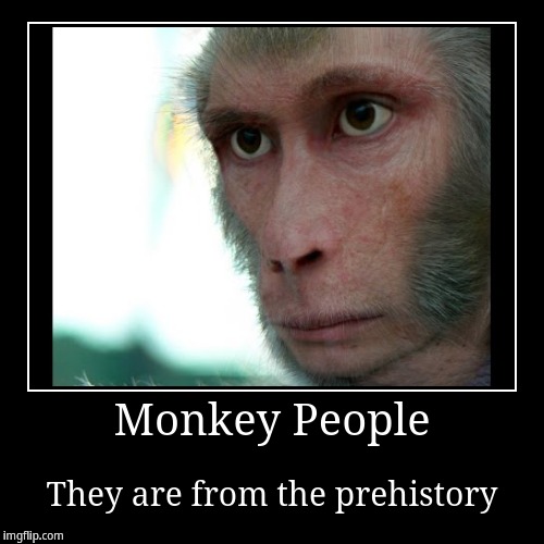 Monkey People | image tagged in funny,demotivationals | made w/ Imgflip demotivational maker