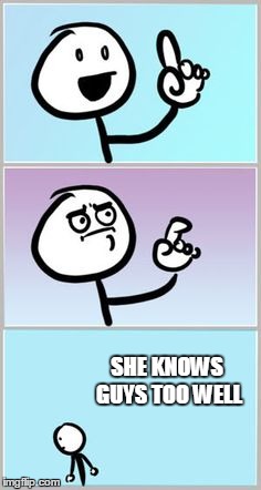 SHE KNOWS GUYS TOO WELL | made w/ Imgflip meme maker