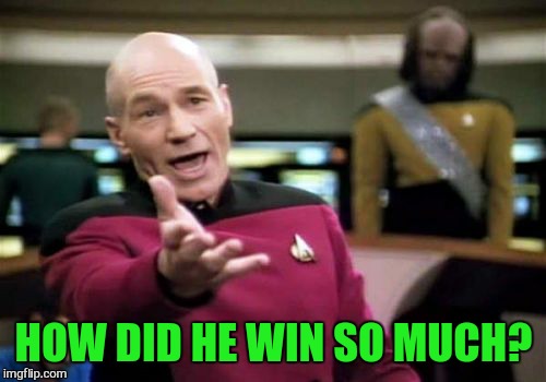 Picard Wtf Meme | HOW DID HE WIN SO MUCH? | image tagged in memes,picard wtf | made w/ Imgflip meme maker