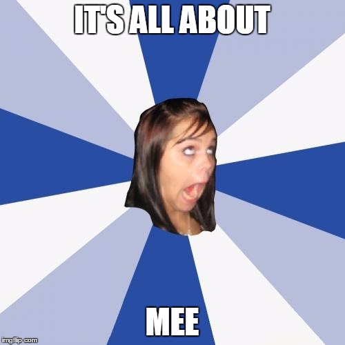 IT'S ALL ABOUT MEE | made w/ Imgflip meme maker