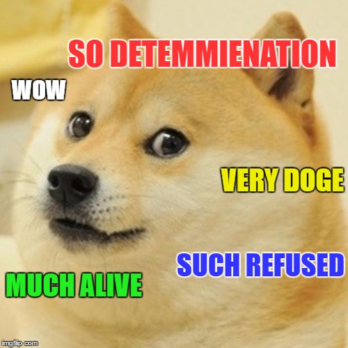 Determined Doge | SO DETEMMIENATION; WOW; VERY DOGE; SUCH REFUSED; MUCH ALIVE | image tagged in memes,doge,undertale | made w/ Imgflip meme maker