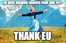 Look At All These | NO MORE ROAMING CHARGES FROM JUNE 2017; THANK EU | image tagged in memes,look at all these | made w/ Imgflip meme maker