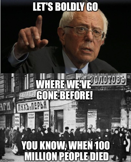Bernie's revolutionary idea! | LET'S BOLDLY GO; WHERE WE'VE GONE BEFORE! YOU KNOW, WHEN 100 MILLION PEOPLE DIED | image tagged in bernie sanders,communism | made w/ Imgflip meme maker