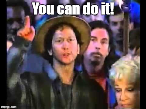 Encouragement... | You can do it! | image tagged in rob schneider | made w/ Imgflip meme maker