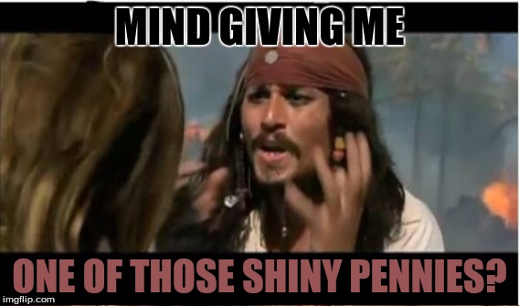 MIND GIVING ME ONE OF THOSE SHINY PENNIES? | made w/ Imgflip meme maker