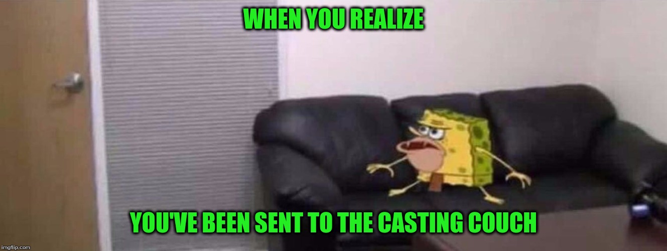 WHEN YOU REALIZE YOU'VE BEEN SENT TO THE CASTING COUCH | made w/ Imgflip meme maker